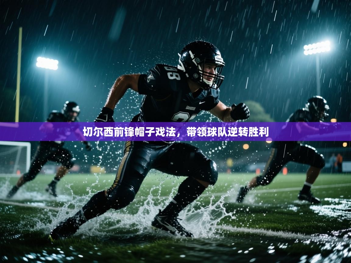 切尔西前锋帽子戏法，带领球队逆转胜利